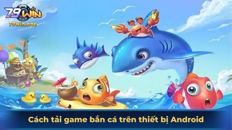 Hướng dẫn download game bắn cá trên Android