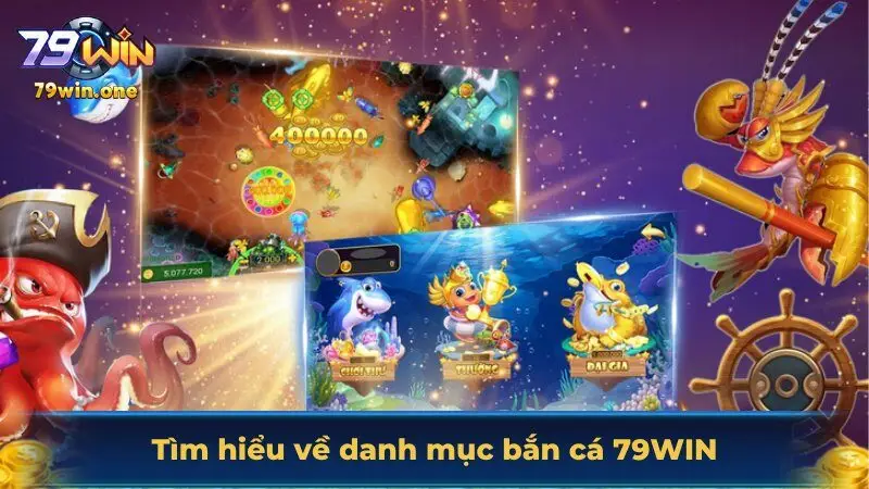 Tìm hiểu về danh mục bắn cá 79Win